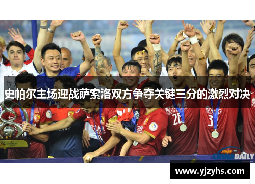 史帕尔主场迎战萨索洛双方争夺关键三分的激烈对决